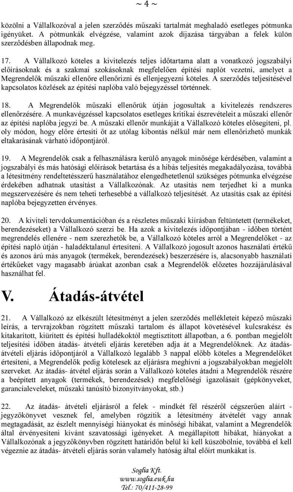 A Vállalkozó köteles a kivitelezés teljes időtartama alatt a vonatkozó jogszabályi előírásoknak és a szakmai szokásoknak megfelelően építési naplót vezetni, amelyet a Megrendelők műszaki ellenőre