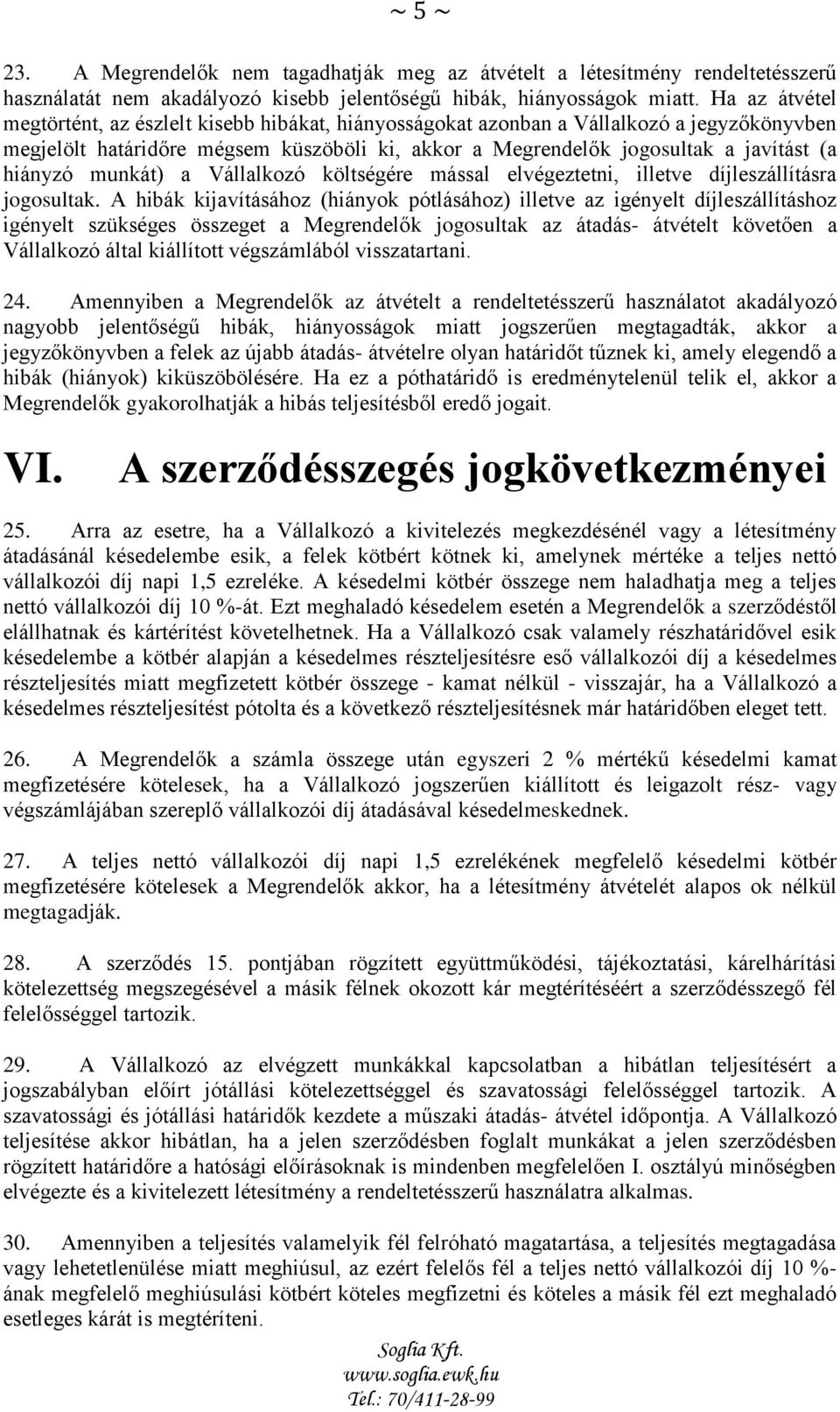 hiányzó munkát) a Vállalkozó költségére mással elvégeztetni, illetve díjleszállításra jogosultak.