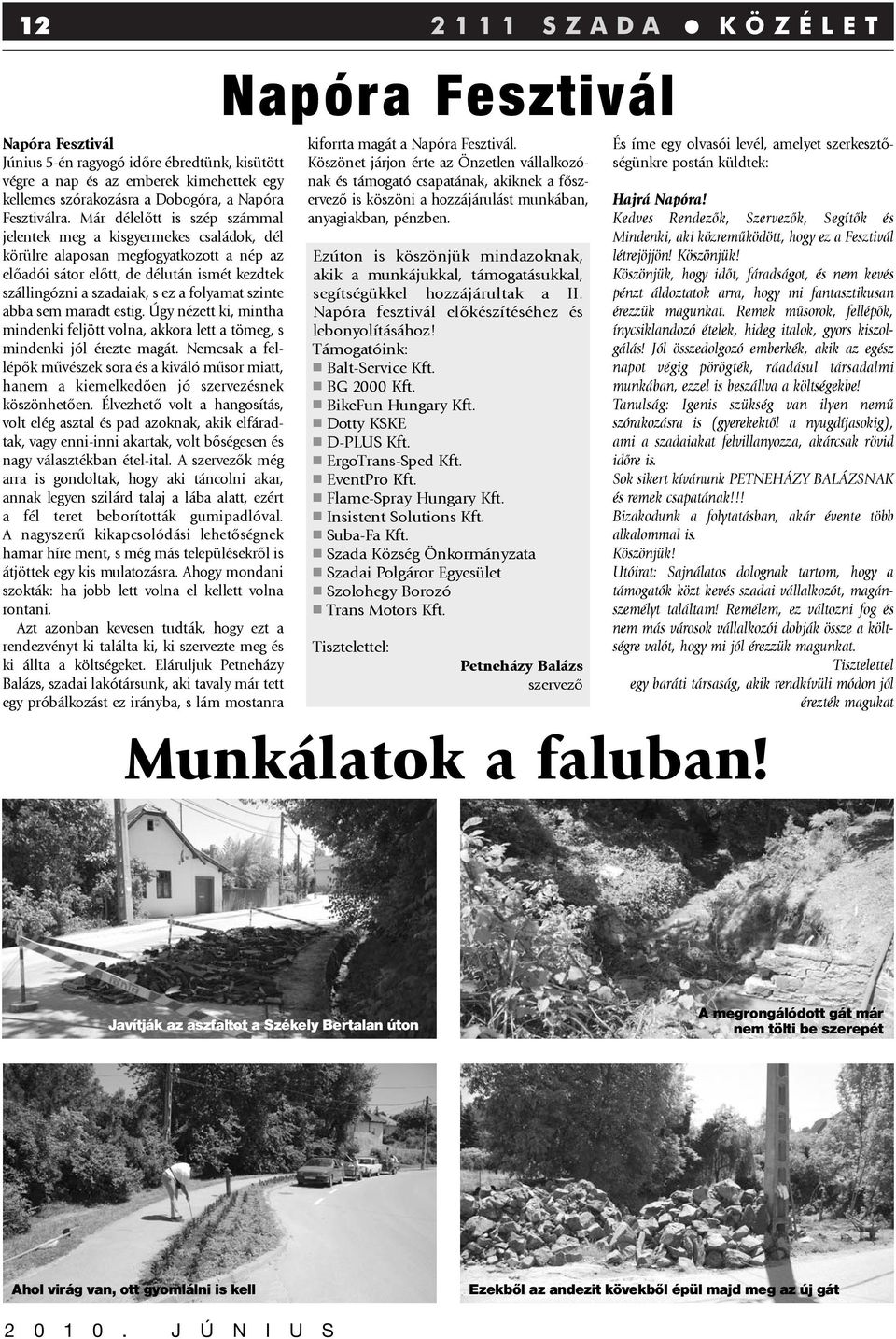 szinte abba sem maradt estig. Úgy nézett ki, mintha mindenki feljött volna, akkora lett a tömeg, s mindenki jól érezte magát.