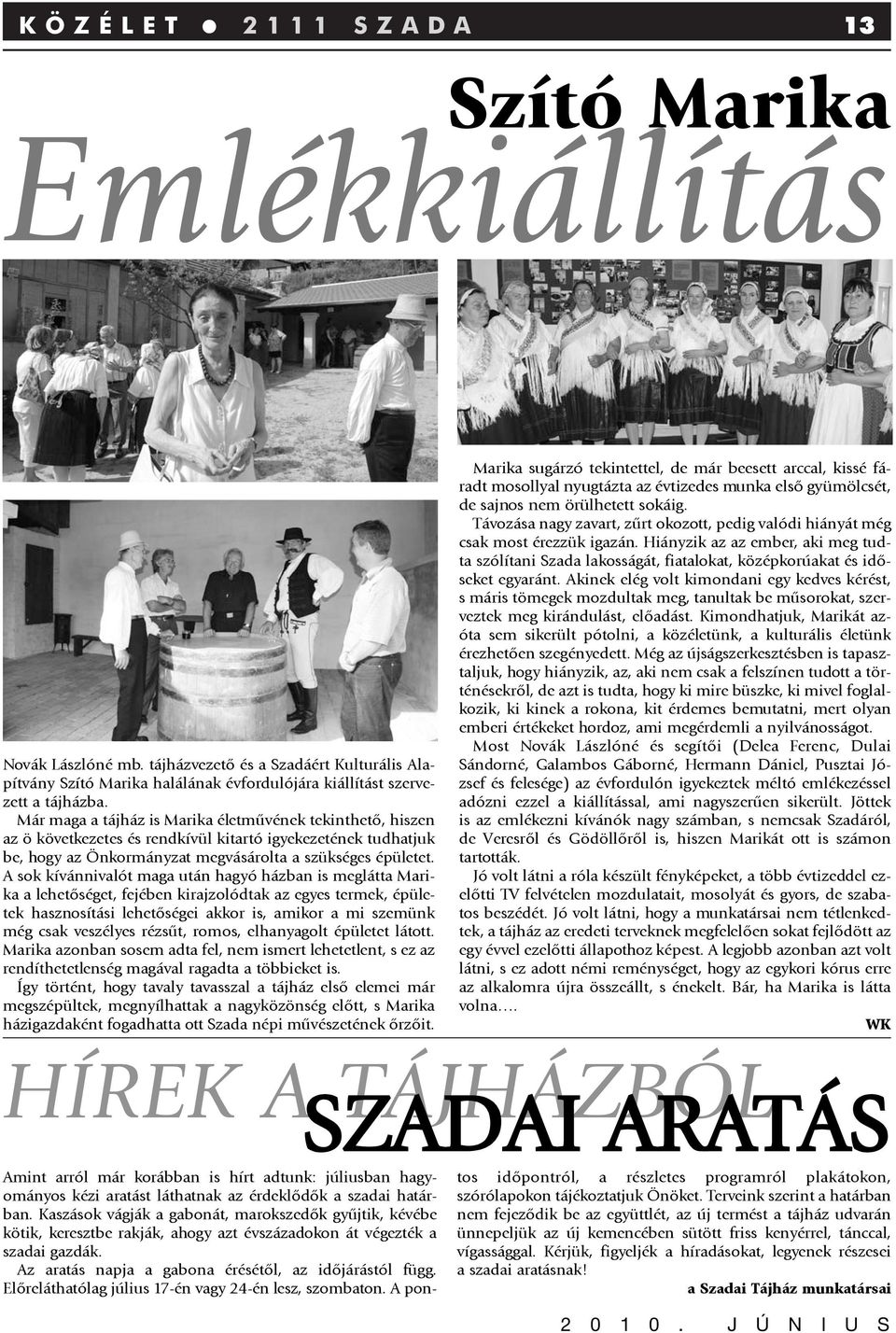 A sok kívánnivalót maga után hagyó házban is meglátta Marika a lehetõséget, fejében kirajzolódtak az egyes termek, épületek hasznosítási lehetõségei akkor is, amikor a mi szemünk még csak veszélyes