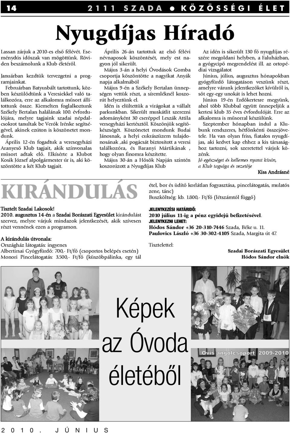 Kiemelten foglalkoztunk Székely Bertalan halálának 100. évfordulójára, melyre tagjaink szadai népdalcsokrot tanultak be Verók Irénke segítségével, akinek ezúton is köszönetet mondunk.
