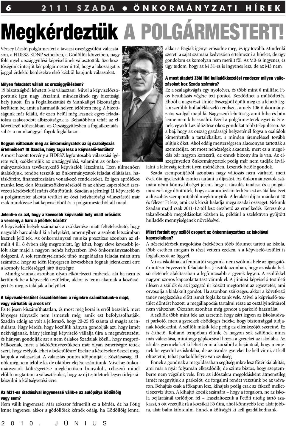 Szerkesztõségünk interjút kér polgármester úrtól, hogy a lakosságot is joggal érdeklõ kérdésekre elsõ kézbõl kapjunk válaszokat. Milyen feladatot vállalt az országgyűlésben?