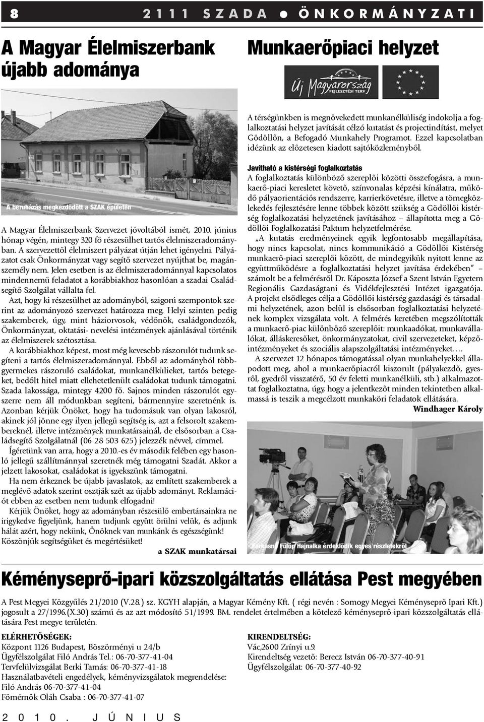 Pályázatot csak Önkormányzat vagy segítõ szervezet nyújthat be, magánszemély nem.