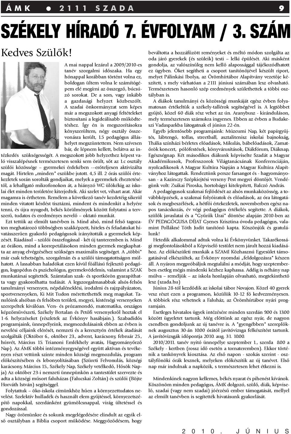 A szadai önkormányzat sem képes már a megszokott anyagi feltételeket biztosítani a legideálisabb mûködtetéshez. Így én is megszorításokra kényszerültem, négy osztály összevonásra került, 1.