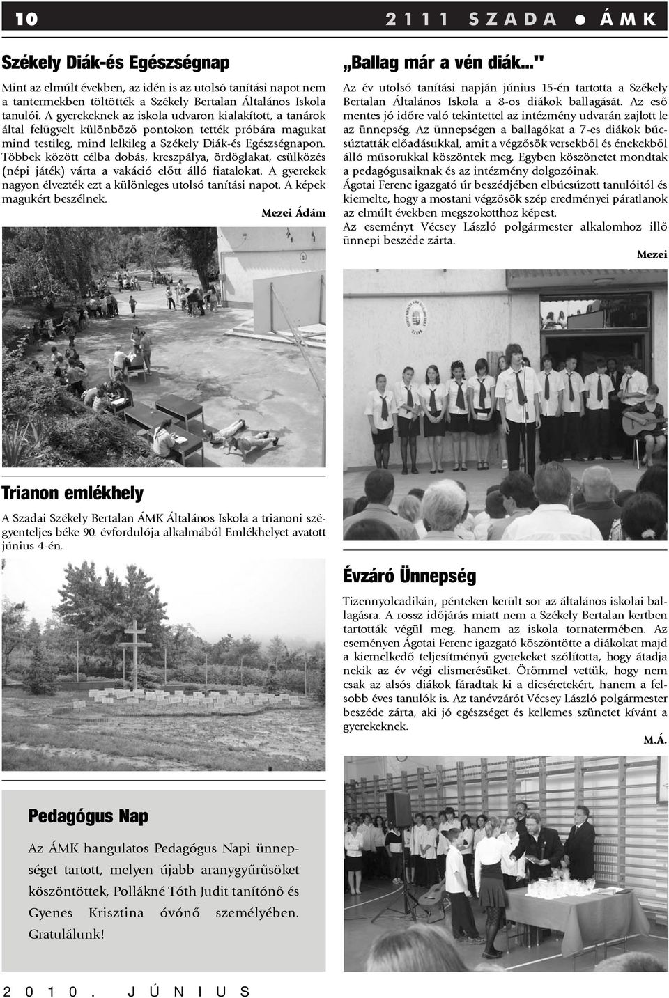 Többek között célba dobás, kreszpálya, ördöglakat, csülközés (népi játék) várta a vakáció elõtt álló fiatalokat. A gyerekek nagyon élvezték ezt a különleges utolsó tanítási napot.