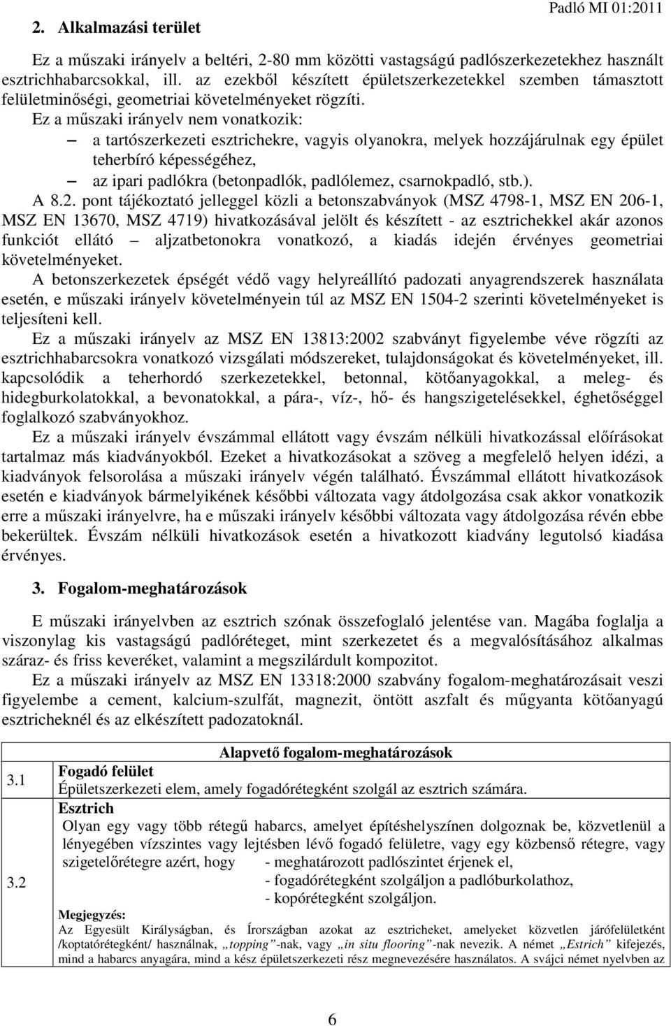 Ez a műszaki irányelv nem vonatkozik: a tartószerkezeti esztrichekre, vagyis olyanokra, melyek hozzájárulnak egy épület teherbíró képességéhez, az ipari padlókra (betonpadlók, padlólemez,