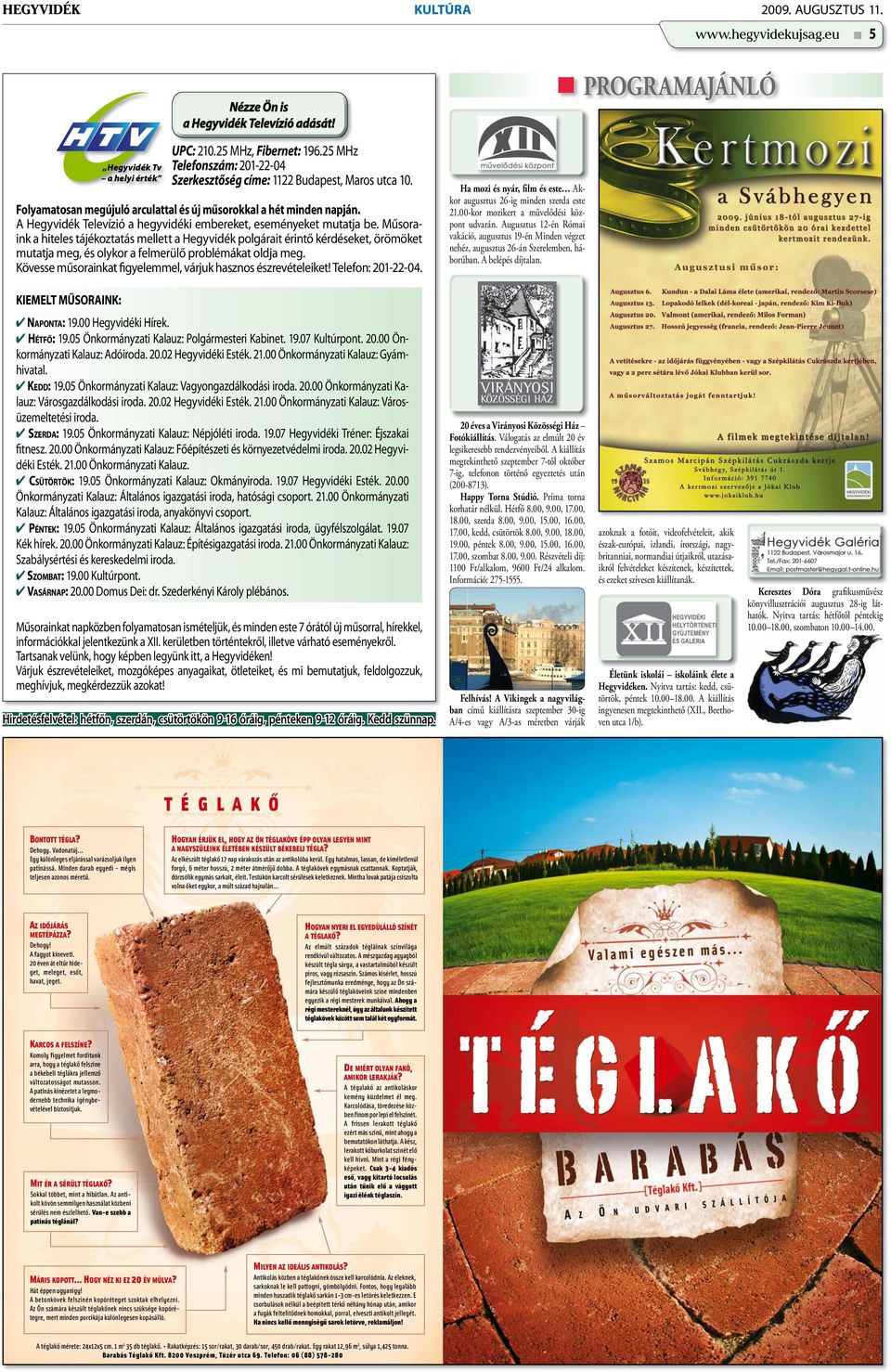 A Hegyvidék Televízió a hegyvidéki embereket, eseményeket mutatja be.