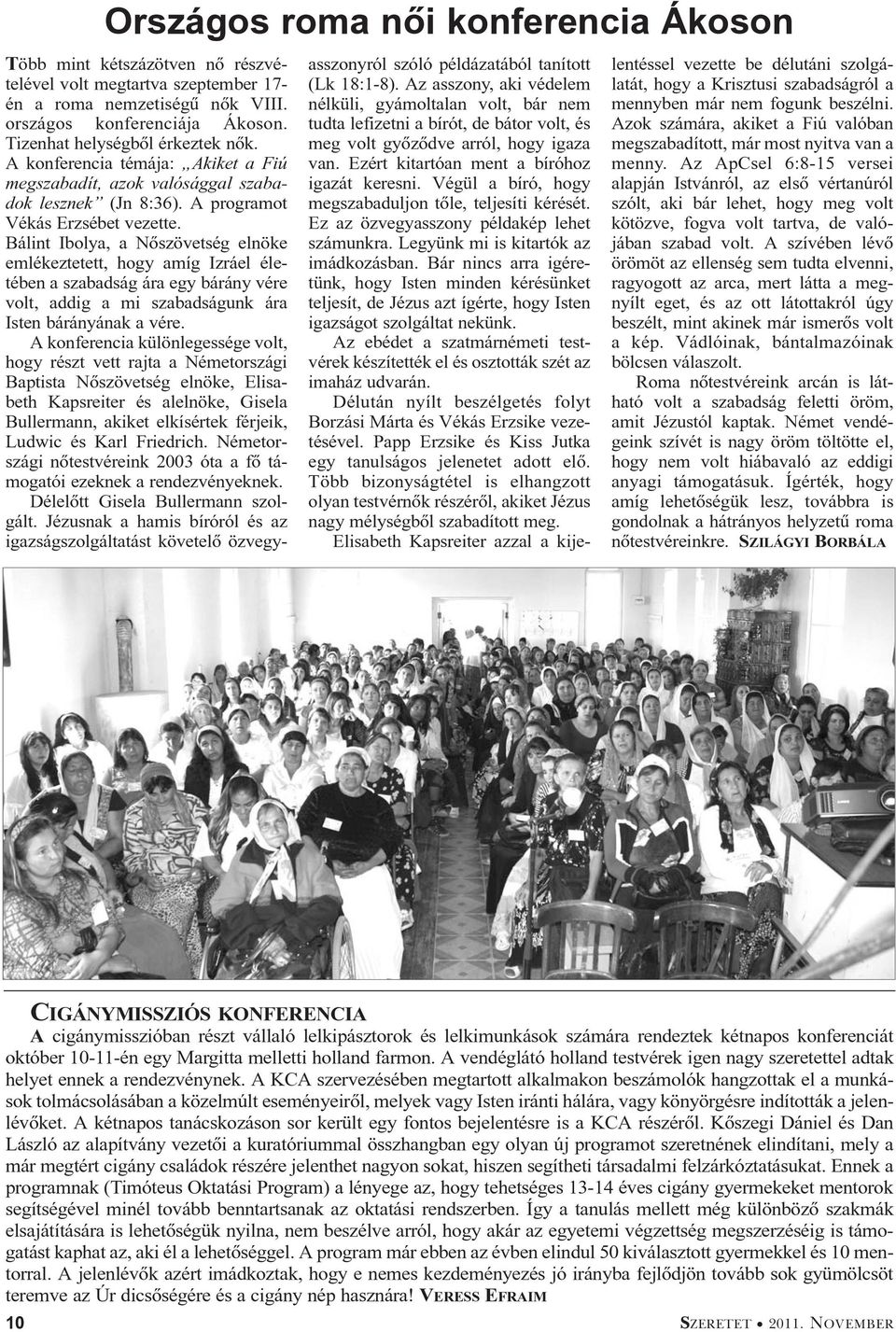 Bálint Ibolya, a Nõszövetség elnöke emlékeztetett, hogy amíg Izráel életében a szabadság ára egy bárány vére volt, addig a mi szabadságunk ára Isten bárányának a vére.