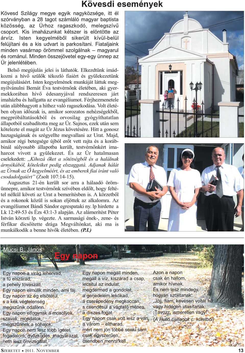 Minden összejövetel egy-egy ünnep az Úr jelenlétében. Belsõ megújulás jelei is láthatók. Elkezdtünk imádkozni a hívõ szülõk tékozló fiaiért és gyülekezetünk megújulásáért.
