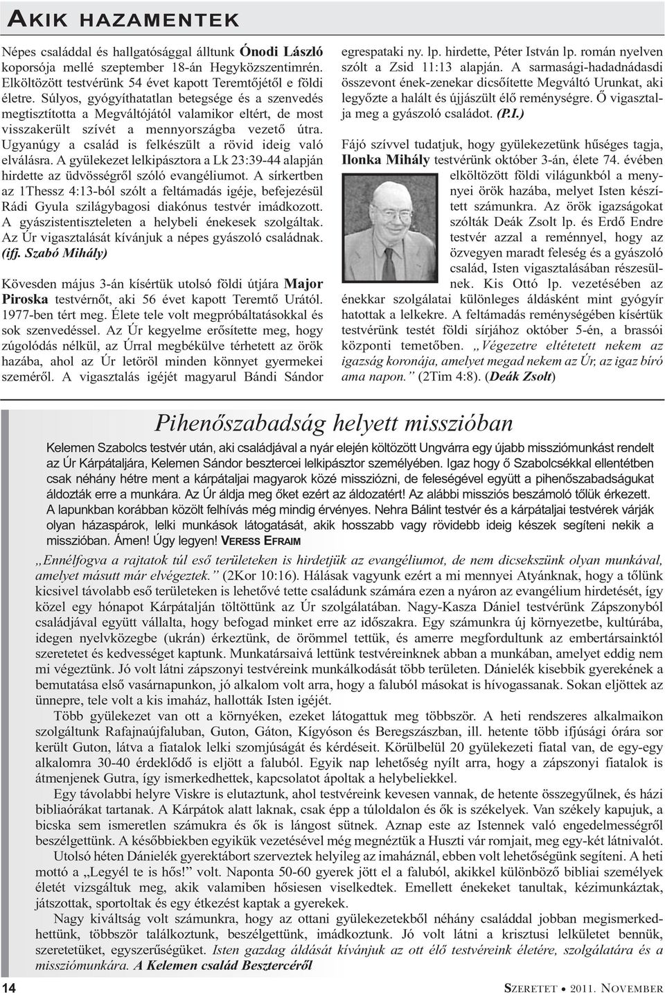 Ugyanúgy a család is felkészült a rövid ideig való elválásra. A gyülekezet lelkipásztora a Lk 23:39-44 alapján hirdette az üdvösségrõl szóló evangéliumot.