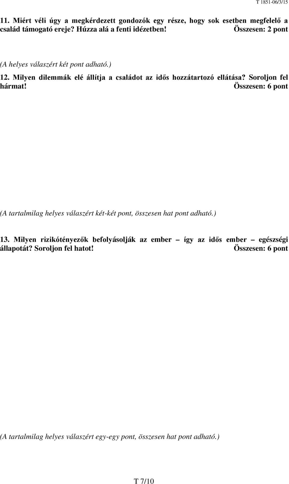 Soroljon fel hármat! Összesen: 6 pont (A tartalmilag helyes válaszért két-két pont, összesen hat pont adható.) 13.