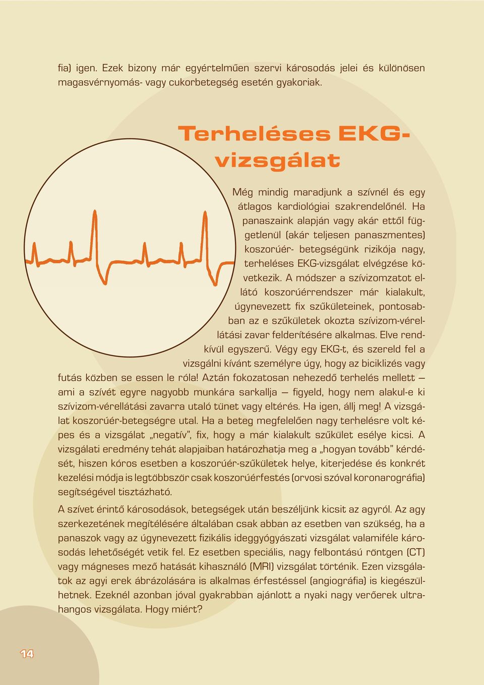 Ha panaszaink alapján vagy akár ettôl függetlenül (akár teljesen panaszmentes) koszorúér- betegségünk rizikója nagy, terheléses EKG-vizsgálat elvégzése következik.