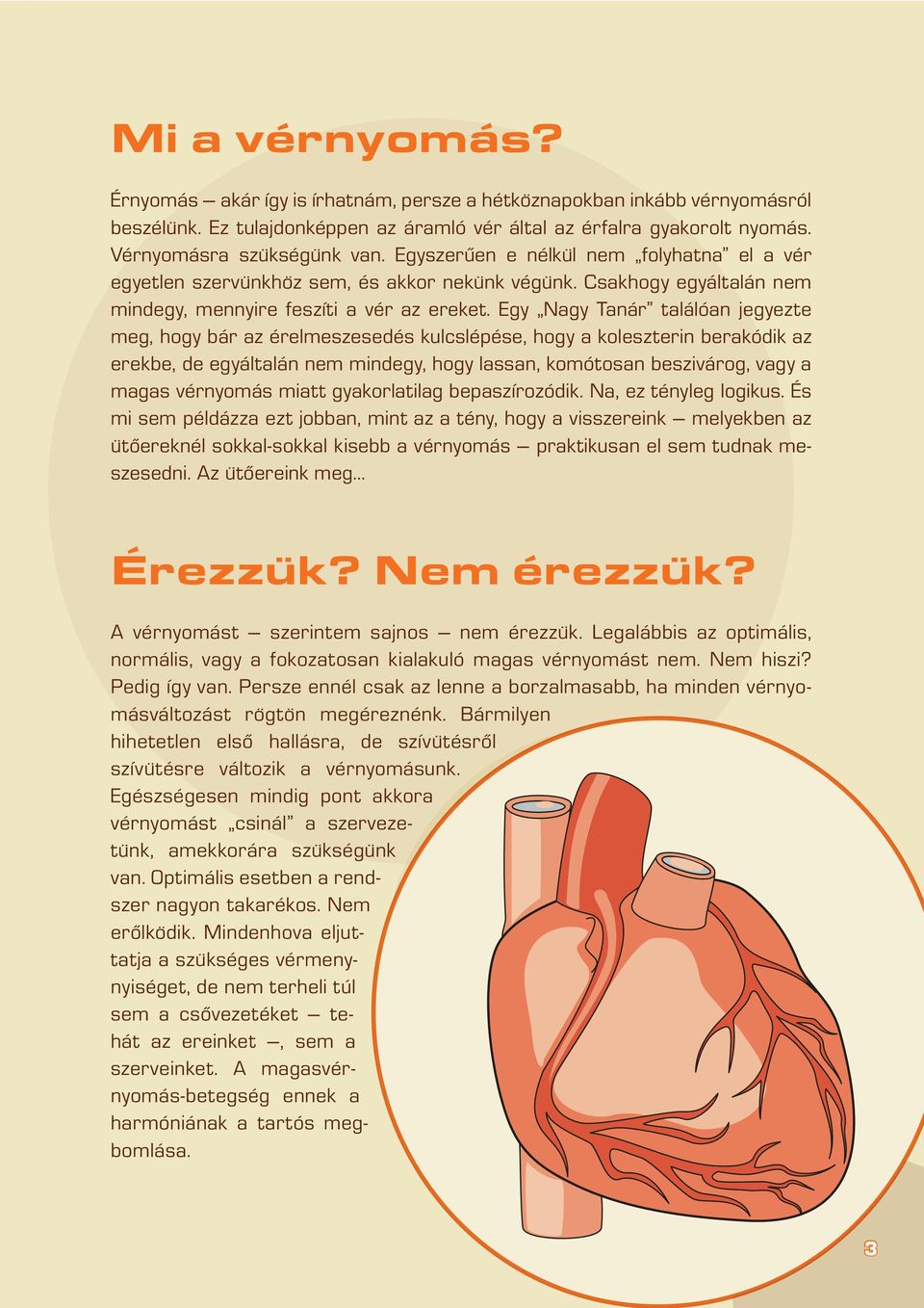 Egy Nagy Tanár találóan jegyezte meg, hogy bár az érelmeszesedés kulcslépése, hogy a koleszterin berakódik az erekbe, de egyáltalán nem mindegy, hogy lassan, komótosan beszivárog, vagy a magas