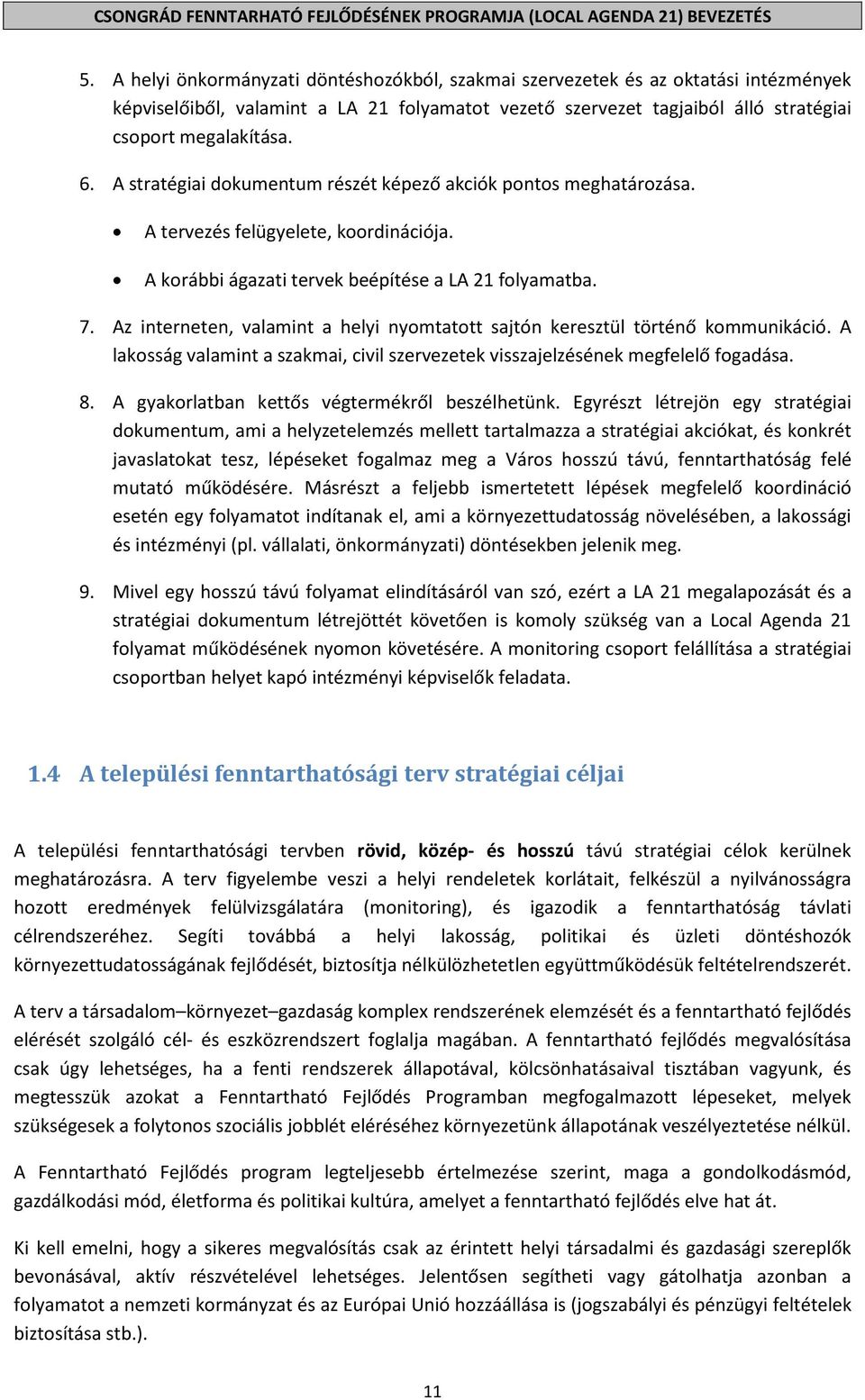 A stratégiai dokumentum részét képező akciók pontos meghatározása. A tervezés felügyelete, koordinációja. A korábbi ágazati tervek beépítése a LA 21 folyamatba. 7.