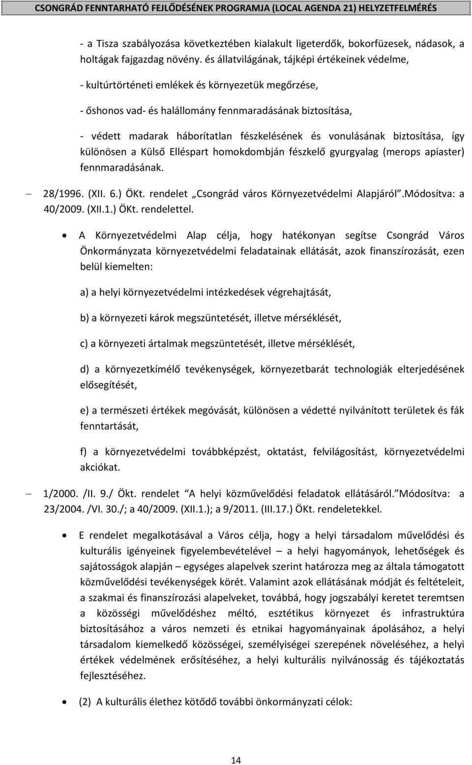 fészkelésének és vonulásának biztosítása, így különösen a Külső Elléspart homokdombján fészkelő gyurgyalag (merops apiaster) fennmaradásának. 28/1996. (XII. 6.) ÖKt.