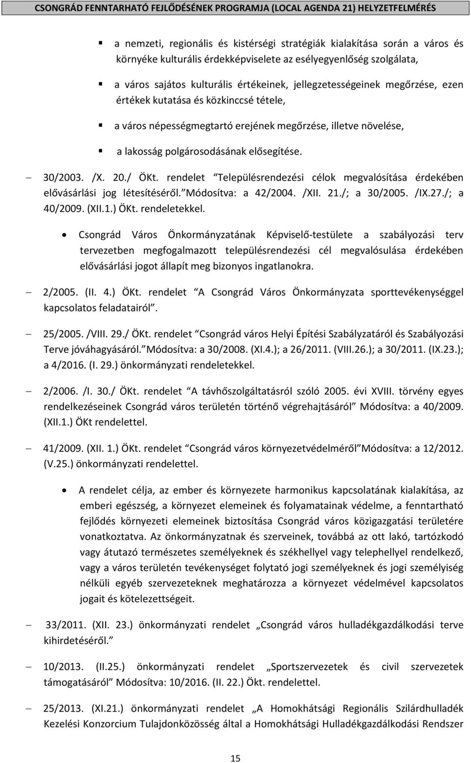 növelése, a lakosság polgárosodásának elősegítése. 30/2003. /X. 20./ ÖKt. rendelet Településrendezési célok megvalósítása érdekében elővásárlási jog létesítéséről. Módosítva: a 42/2004. /XII. 21.