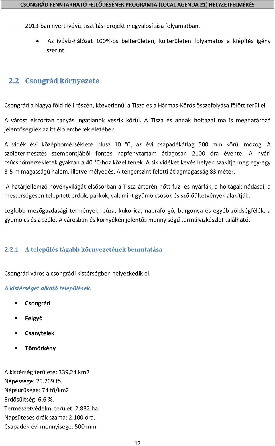 2 Csongrád környezete Csongrád a Nagyalföld déli részén, közvetlenül a Tisza és a Hármas-Körös összefolyása fölött terül el. A várost elszórtan tanyás ingatlanok veszik körül.