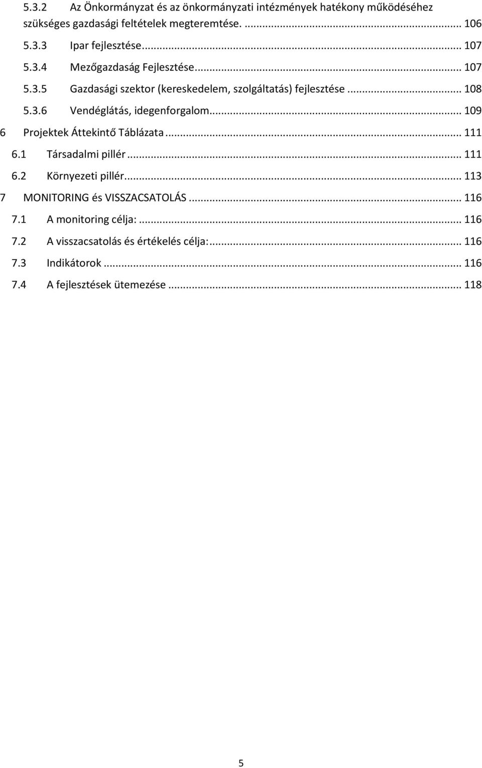 .. 109 6 Projektek Áttekintő Táblázata... 111 6.1 Társadalmi pillér... 111 6.2 Környezeti pillér... 113 7 MONITORING és VISSZACSATOLÁS... 116 7.