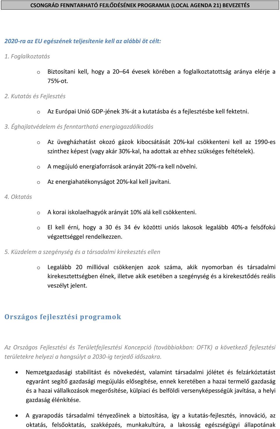 3. Éghajlatvédelem és fenntartható energiagazdálkodás o o o Az üvegházhatást okozó gázok kibocsátását 20%-kal csökkenteni kell az 1990-es szinthez képest (vagy akár 30%-kal, ha adottak az ehhez