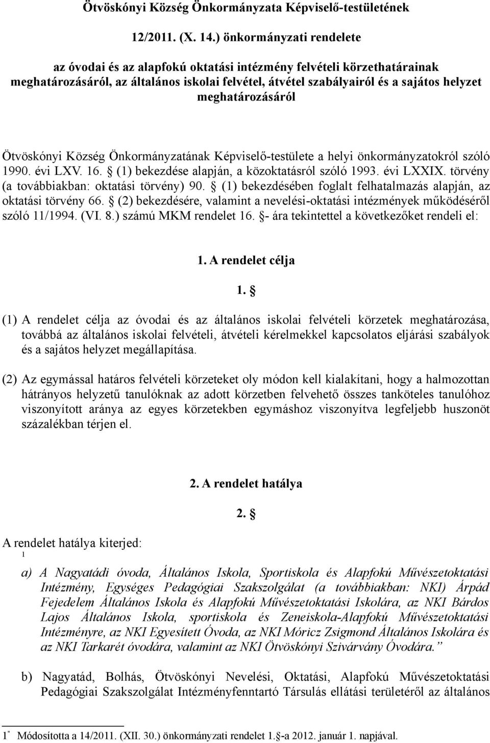 meghatározásáról Ötvöskónyi Község Önkormányzatának Képviselő-testülete a helyi önkormányzatokról szóló 1990. évi LXV. 16. (1) bekezdése alapján, a közoktatásról szóló 1993. évi LXXIX.