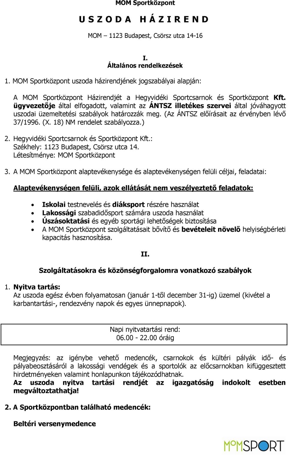 ügyvezetője által elfogadott, valamint az ÁNTSZ illetékes szervei által jóváhagyott uszodai üzemeltetési szabályok határozzák meg. (Az ÁNTSZ előírásait az érvényben lévő 37/1996. (X.