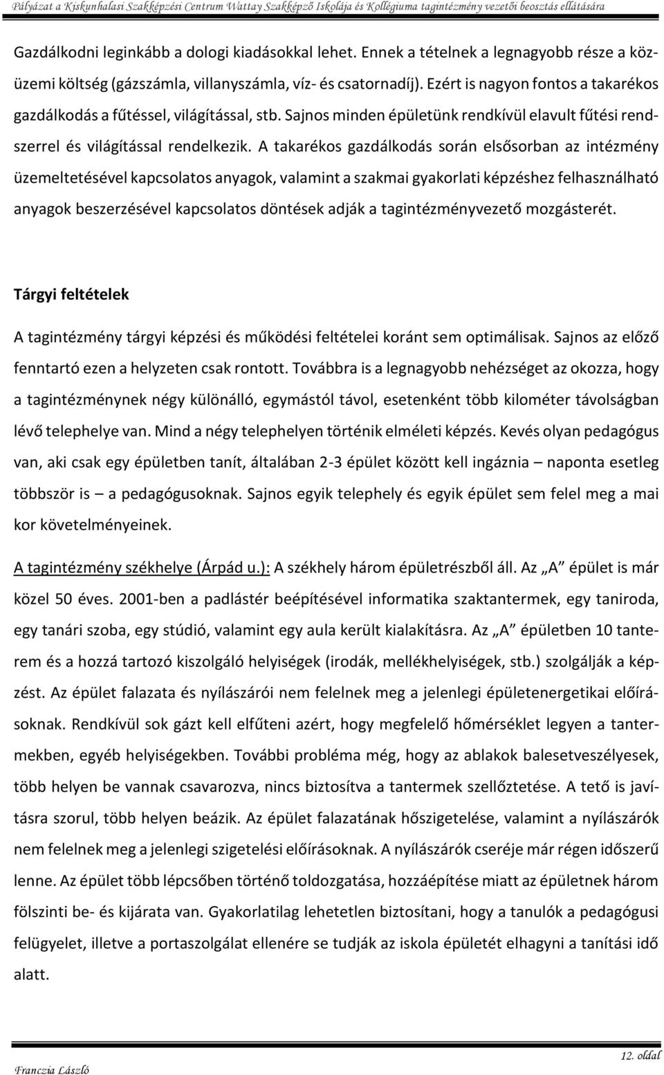 A takarékos gazdálkodás során elsősorban az intézmény üzemeltetésével kapcsolatos anyagok, valamint a szakmai gyakorlati képzéshez felhasználható anyagok beszerzésével kapcsolatos döntések adják a