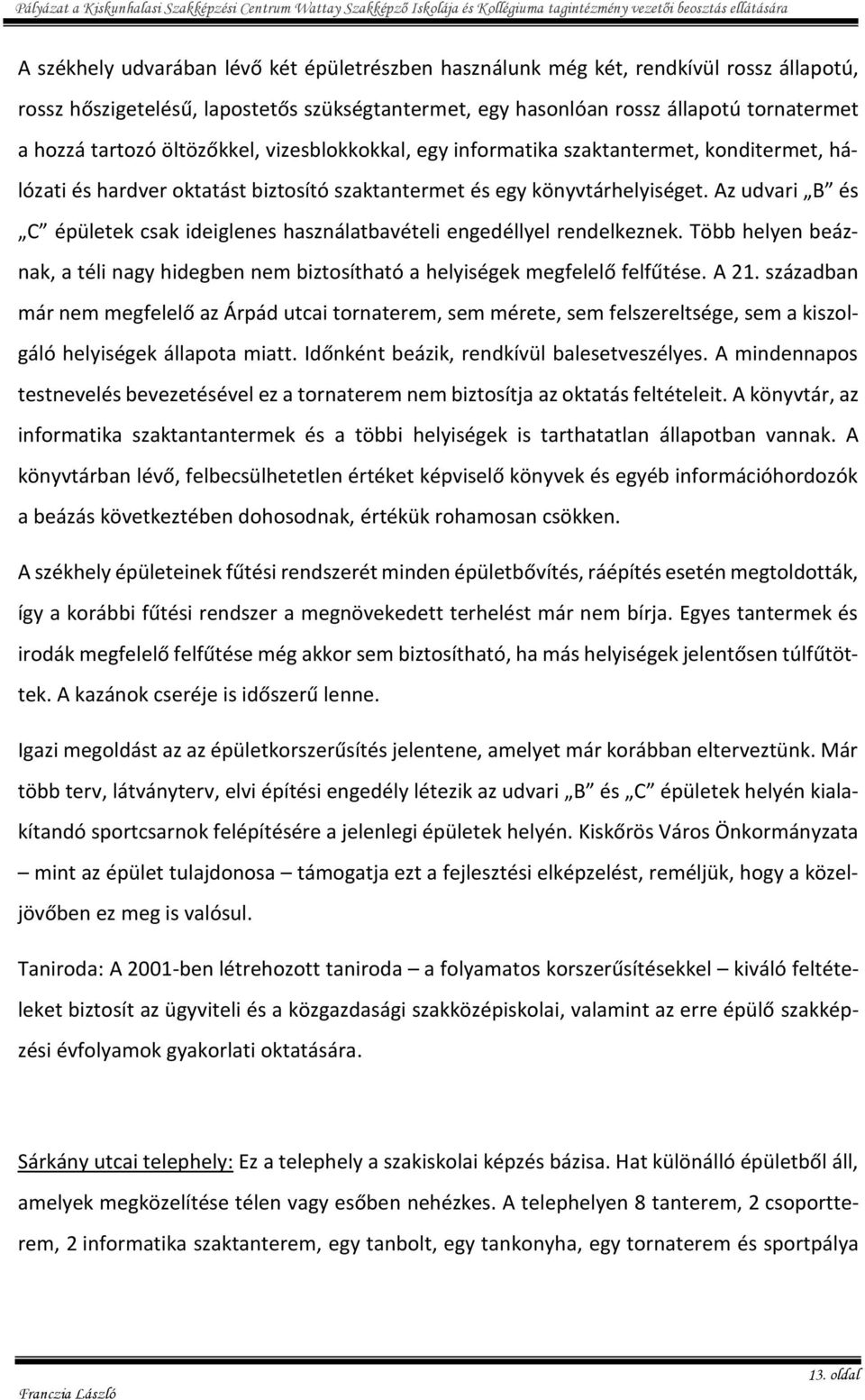 Az udvari B és C épületek csak ideiglenes használatbavételi engedéllyel rendelkeznek. Több helyen beáznak, a téli nagy hidegben nem biztosítható a helyiségek megfelelő felfűtése. A 21.