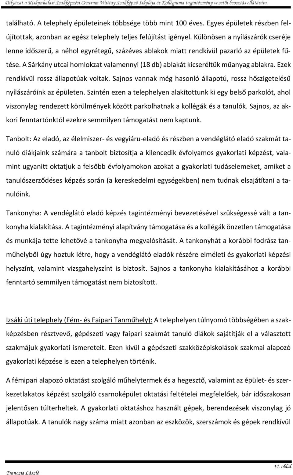 A Sárkány utcai homlokzat valamennyi (18 db) ablakát kicseréltük műanyag ablakra. Ezek rendkívül rossz állapotúak voltak.