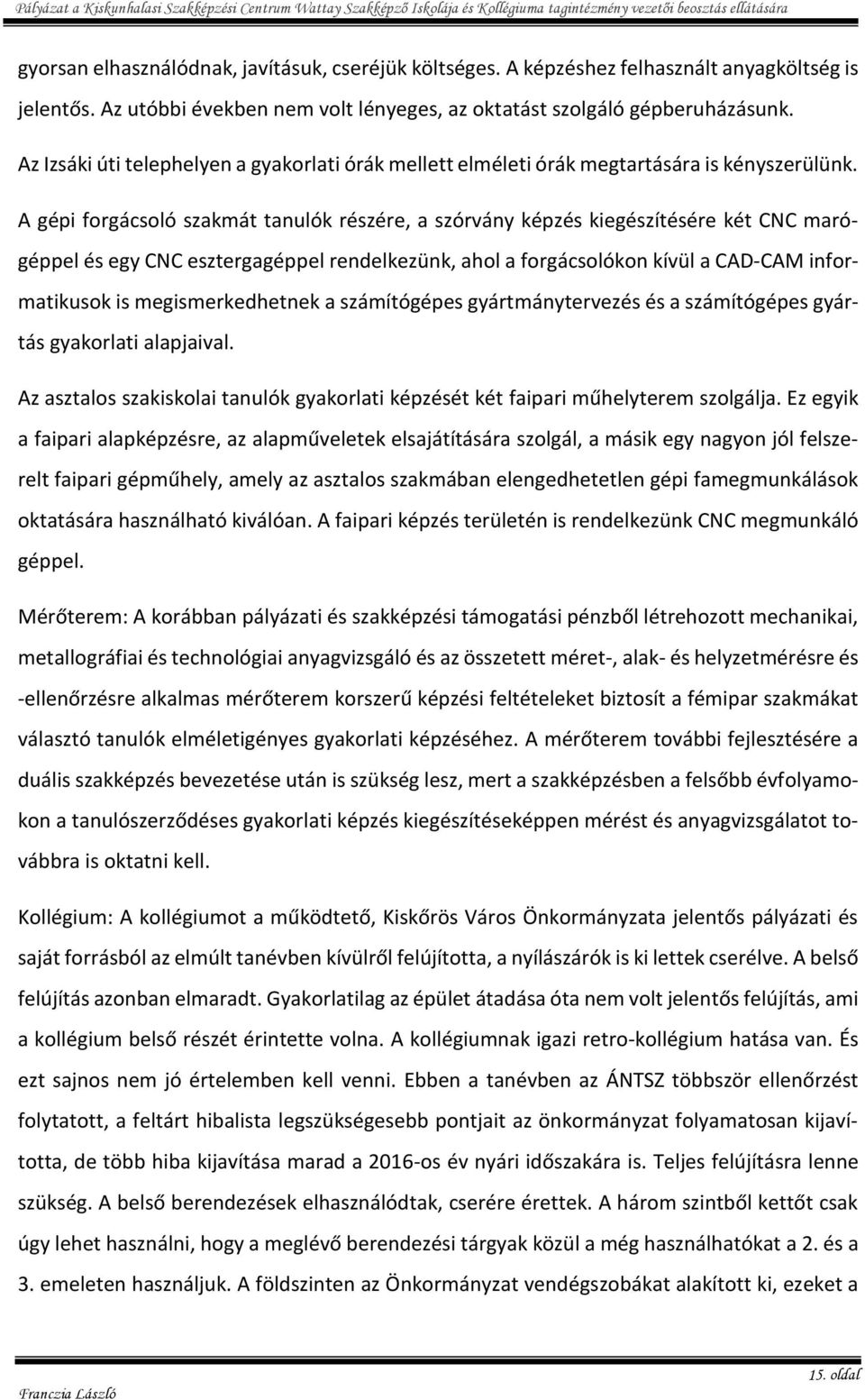 A gépi forgácsoló szakmát tanulók részére, a szórvány képzés kiegészítésére két CNC marógéppel és egy CNC esztergagéppel rendelkezünk, ahol a forgácsolókon kívül a CAD-CAM informatikusok is