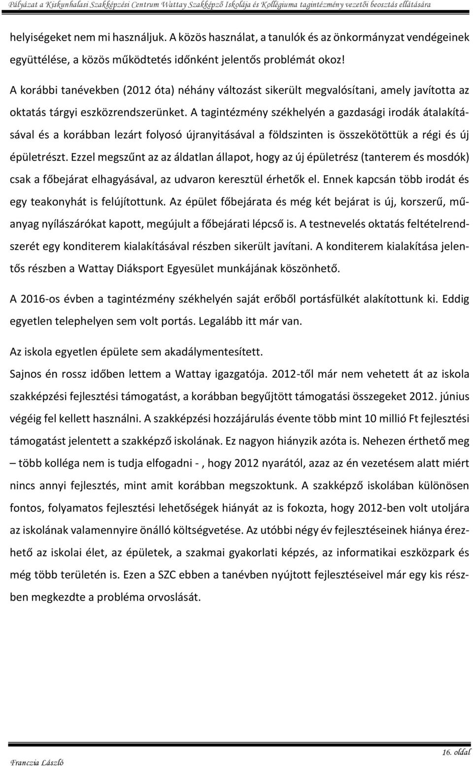 A tagintézmény székhelyén a gazdasági irodák átalakításával és a korábban lezárt folyosó újranyitásával a földszinten is összekötöttük a régi és új épületrészt.