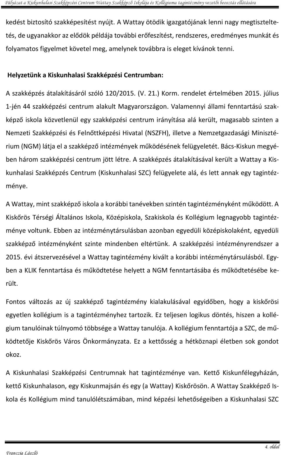 eleget kívánok tenni. Helyzetünk a Kiskunhalasi Szakképzési Centrumban: A szakképzés átalakításáról szóló 120/2015. (V. 21.) Korm. rendelet értelmében 2015.
