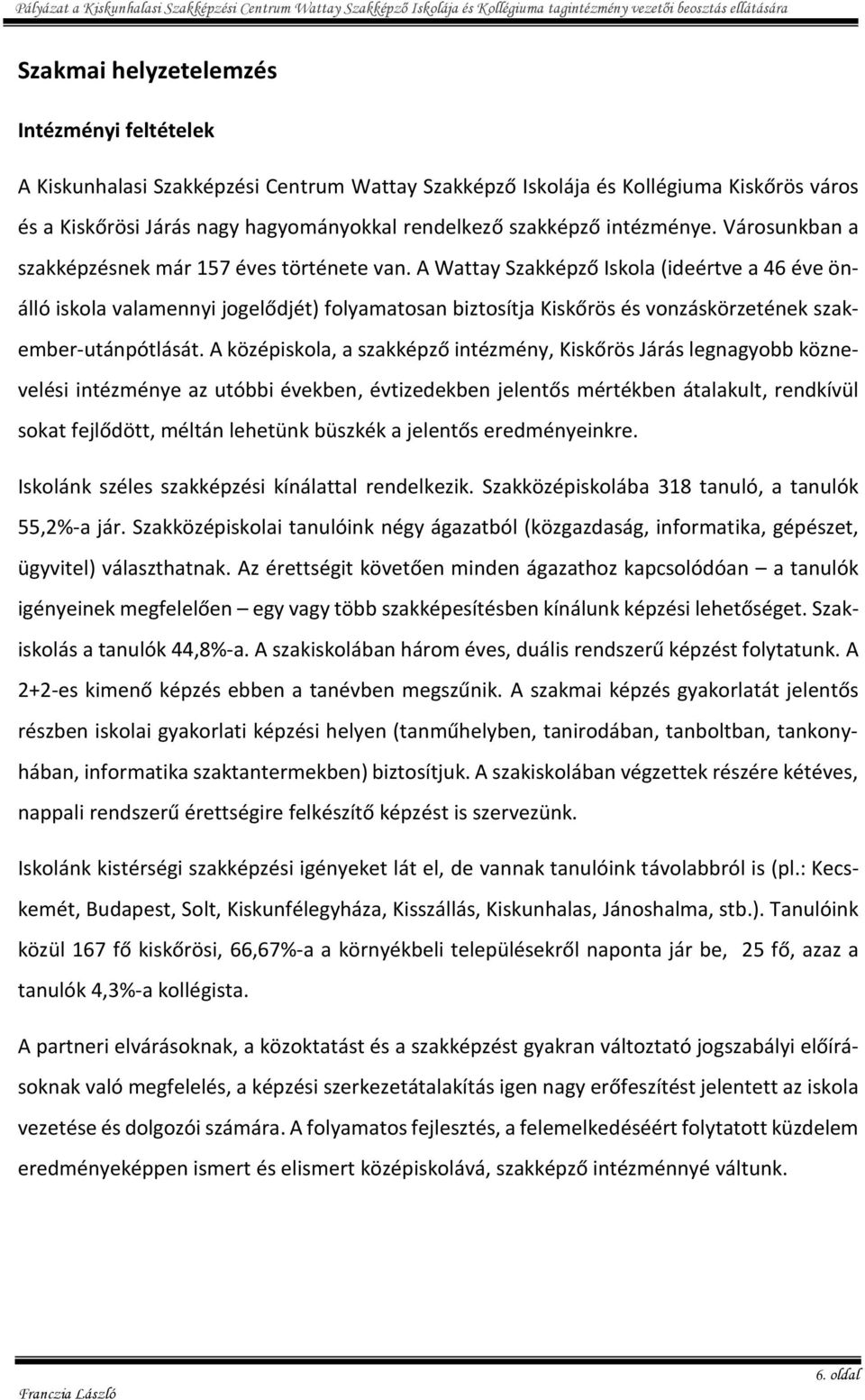 A Wattay Szakképző Iskola (ideértve a 46 éve önálló iskola valamennyi jogelődjét) folyamatosan biztosítja Kiskőrös és vonzáskörzetének szakember-utánpótlását.