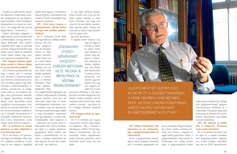 Szüleim éjjel-nappal dolgoztak, s végül még azt a kicsit is elvették tôlük az államosításkor, amit egy élet munkájával létrehoztak.