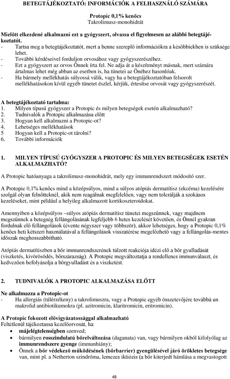 - Ezt a gyógyszert az orvos Önnek írta fel. Ne adja át a készítményt másnak, mert számára ártalmas lehet még abban az esetben is, ha tünetei az Önéhez hasonlóak.