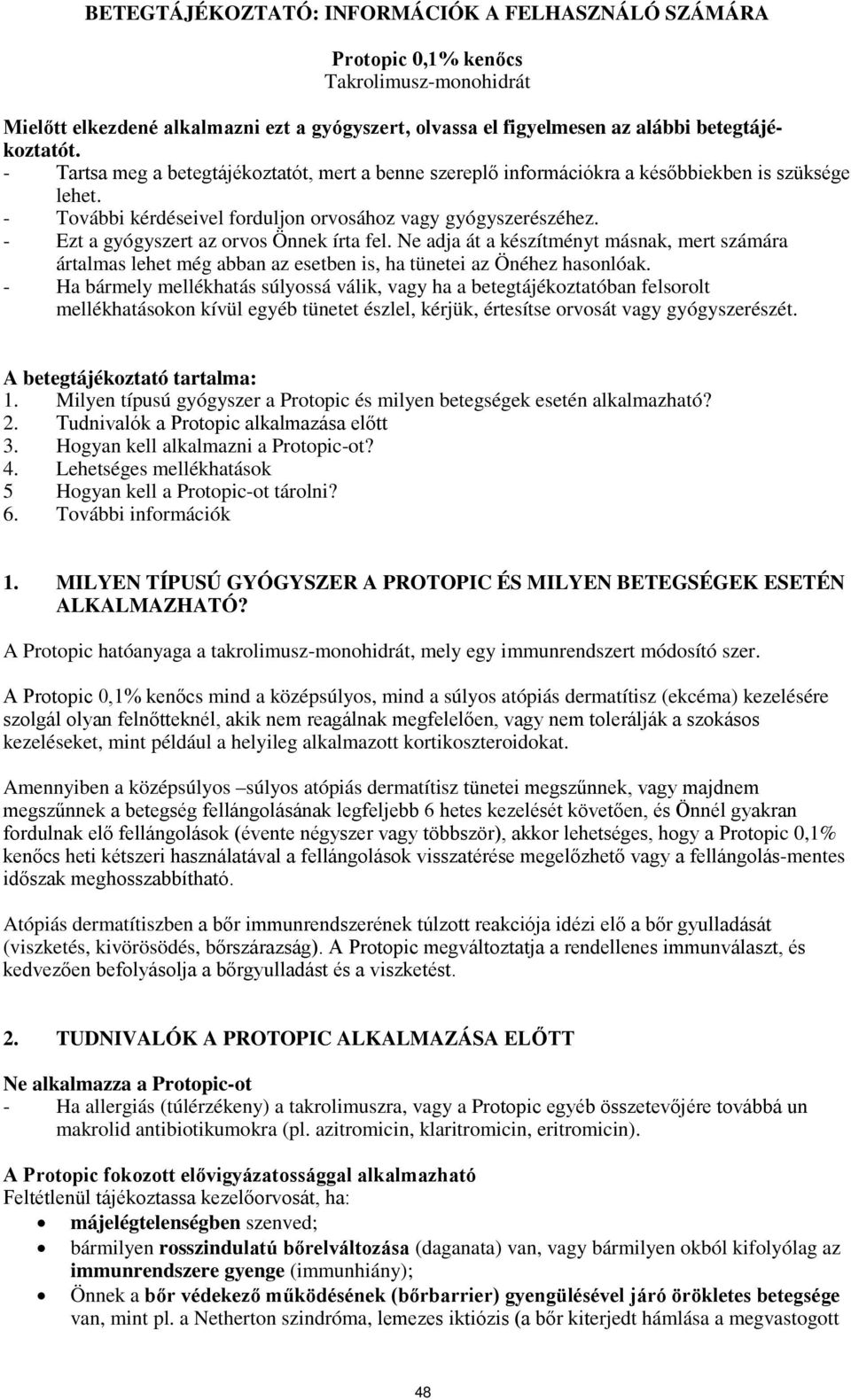 - Ezt a gyógyszert az orvos Önnek írta fel. Ne adja át a készítményt másnak, mert számára ártalmas lehet még abban az esetben is, ha tünetei az Önéhez hasonlóak.