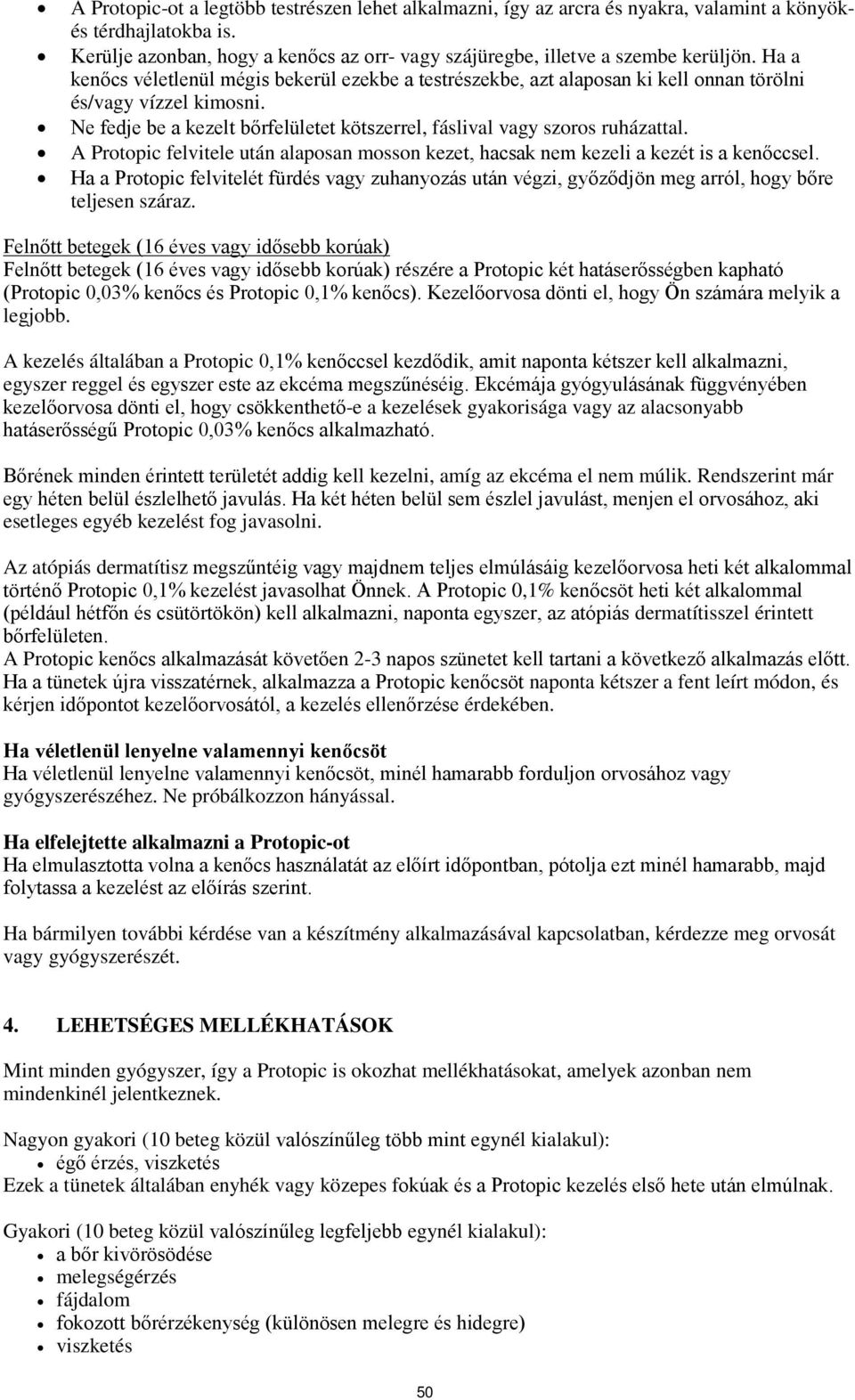 A Protopic felvitele után alaposan mosson kezet, hacsak nem kezeli a kezét is a kenőccsel. Ha a Protopic felvitelét fürdés vagy zuhanyozás után végzi, győződjön meg arról, hogy bőre teljesen száraz.