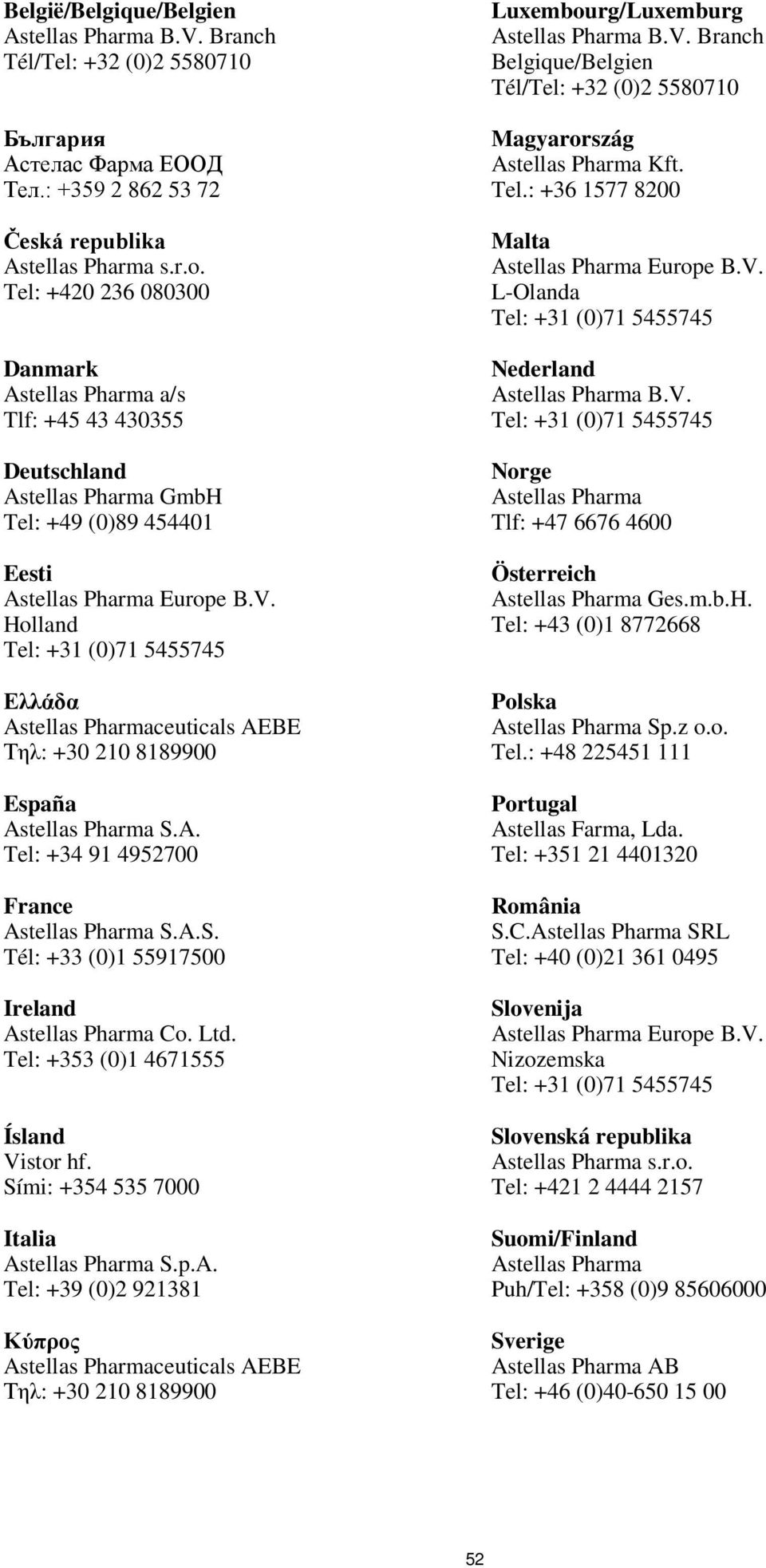 España Astellas Pharma S.A. Tel: +34 91 4952700 France Astellas Pharma S.A.S. Tél: +33 (0)1 55917500 Ireland Astellas Pharma Co. Ltd. Tel: +353 (0)1 4671555 Ísland Vistor hf.