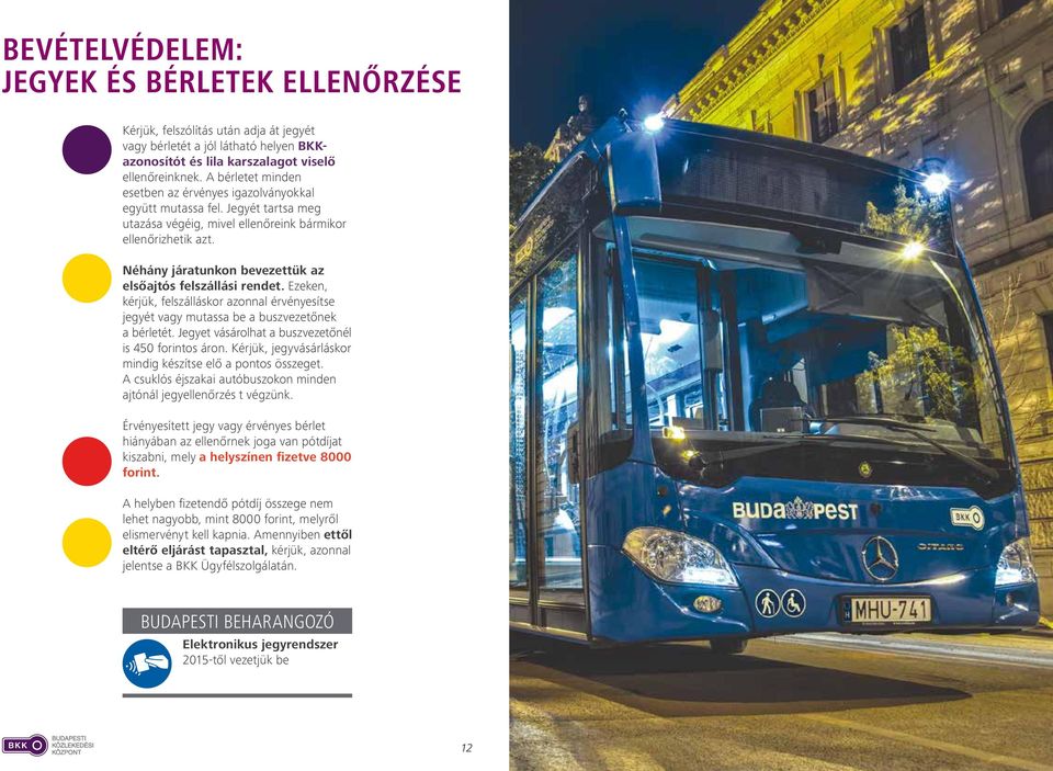 Néhány járatunkon bevezettük az elsőajtós felszállási rendet. Ezeken, kérjük, felszálláskor azonnal érvényesítse jegyét vagy mutassa be a buszvezetőnek a bérletét.