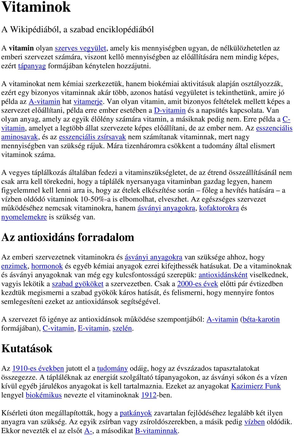 A vitaminokat nem kémiai szerkezetük, hanem biokémiai aktivitásuk alapján osztályozzák, ezért egy bizonyos vitaminnak akár több, azonos hatású vegyületet is tekinthetünk, amire jó példa az A-vitamin