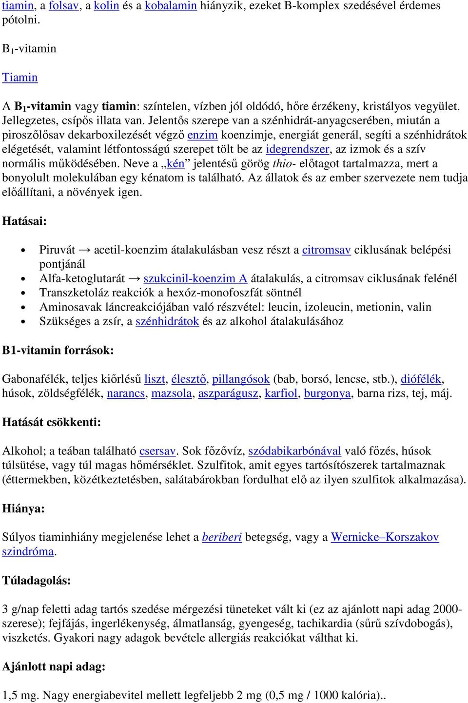 Jelentıs szerepe van a szénhidrát-anyagcserében, miután a piroszılısav dekarboxilezését végzı enzim koenzimje, energiát generál, segíti a szénhidrátok elégetését, valamint létfontosságú szerepet tölt