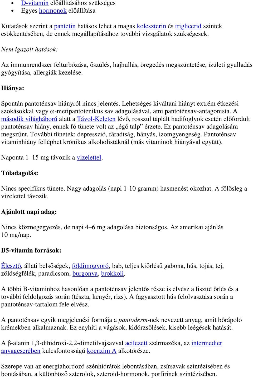 Hiánya: Spontán pantoténsav hiányról nincs jelentés. Lehetséges kiváltani hiányt extrém étkezési szokásokkal vagy ω-metipantotenikus sav adagolásával, ami pantoténsav-antagonista.