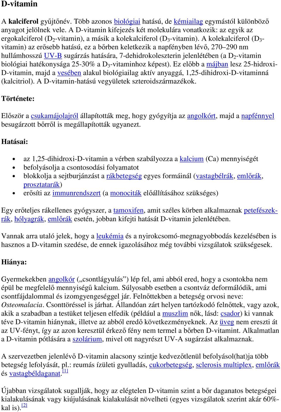 A kolekalciferol (D 3 - vitamin) az erısebb hatású, ez a bırben keletkezik a napfényben lévı, 270 290 nm hullámhosszú UV-B sugárzás hatására, 7-dehidrokoleszterin jelenlétében (a D 2 -vitamin