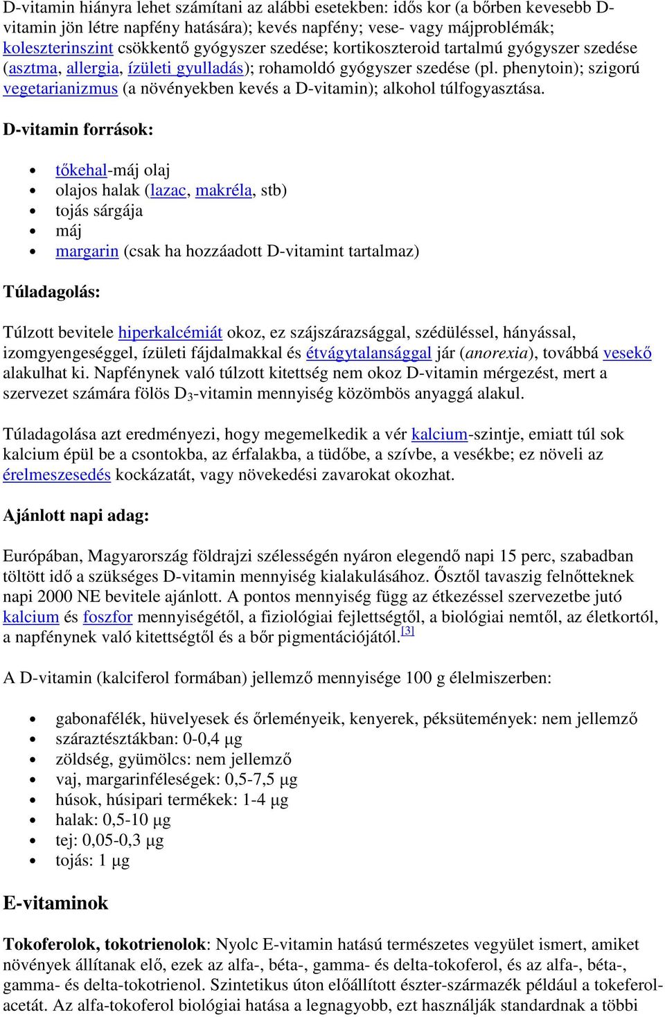 phenytoin); szigorú vegetarianizmus (a növényekben kevés a D-vitamin); alkohol túlfogyasztása.