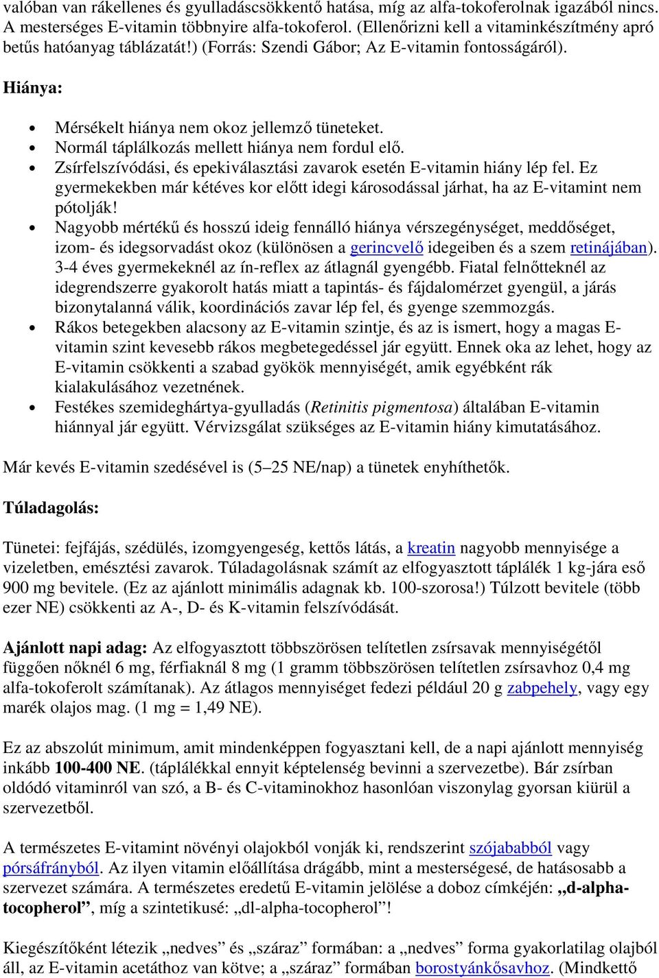 Normál táplálkozás mellett hiánya nem fordul elı. Zsírfelszívódási, és epekiválasztási zavarok esetén E-vitamin hiány lép fel.