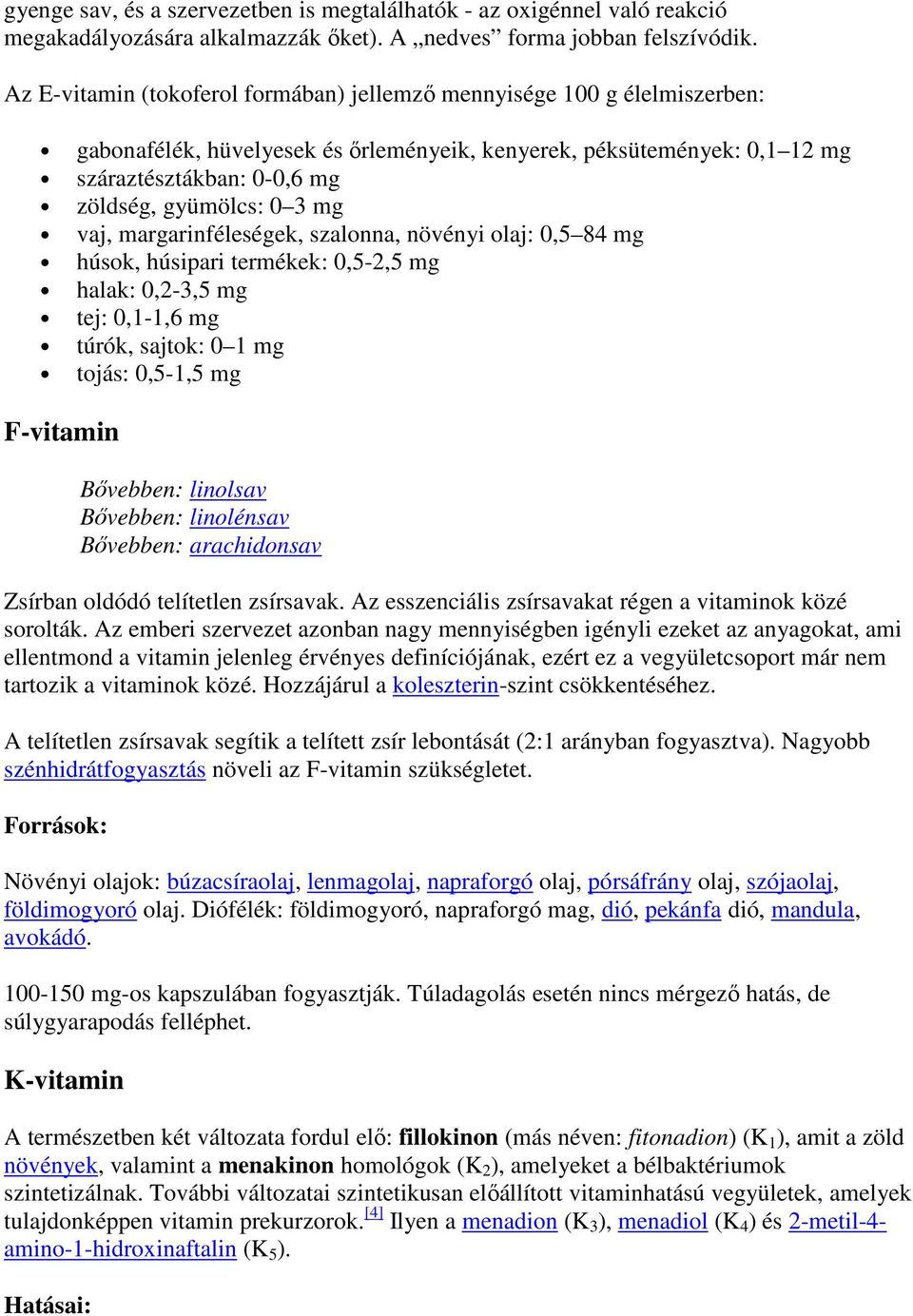 mg vaj, margarinféleségek, szalonna, növényi olaj: 0,5 84 mg húsok, húsipari termékek: 0,5-2,5 mg halak: 0,2-3,5 mg tej: 0,1-1,6 mg túrók, sajtok: 0 1 mg tojás: 0,5-1,5 mg F-vitamin Bıvebben: