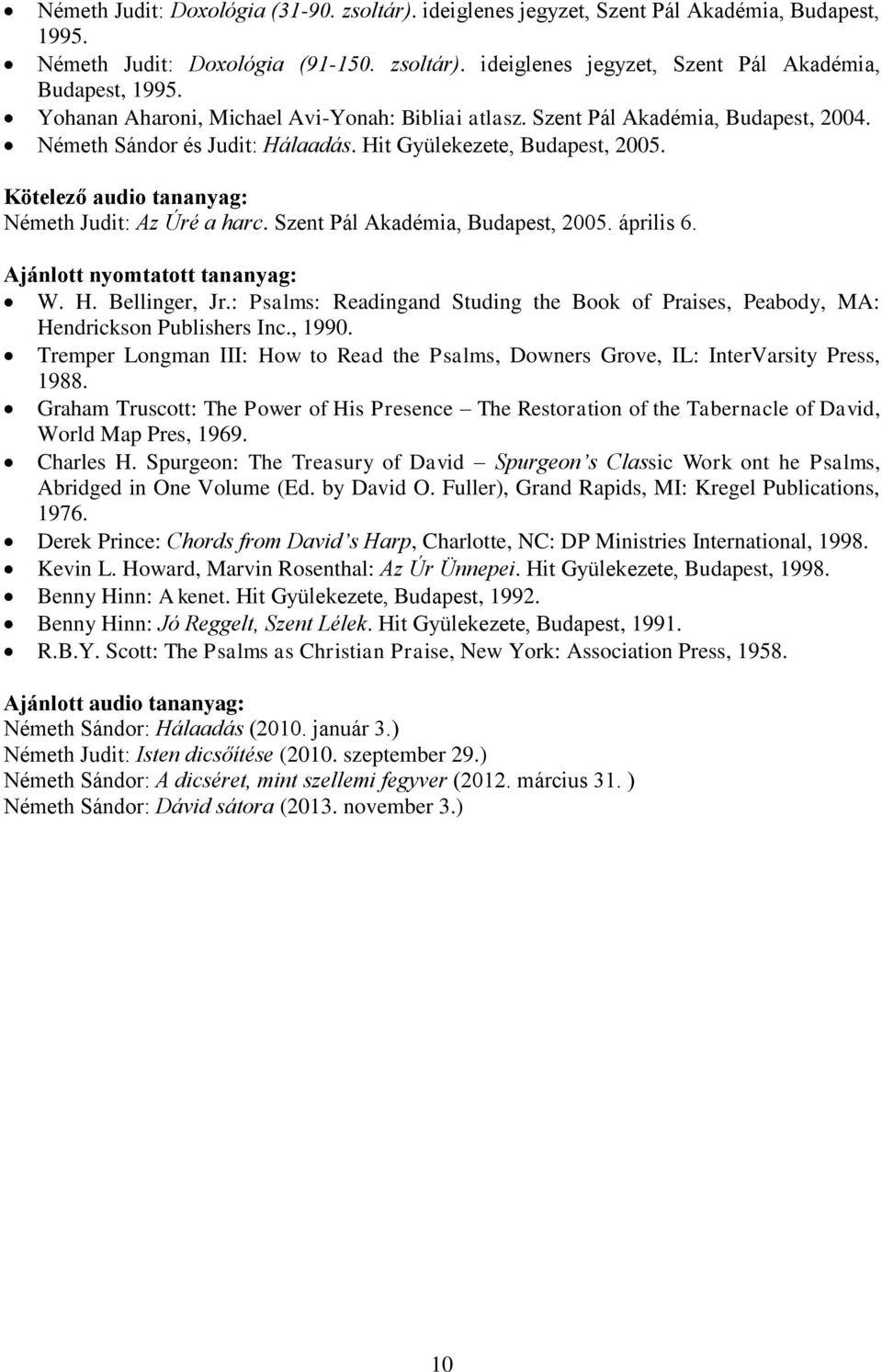 április 6. Ajánlott nyomtatott tananyag: W. H. Bellinger, Jr.: Psalms: Readingand Studing the Book of Praises, Peabody, MA: Hendrickson Publishers Inc., 1990.