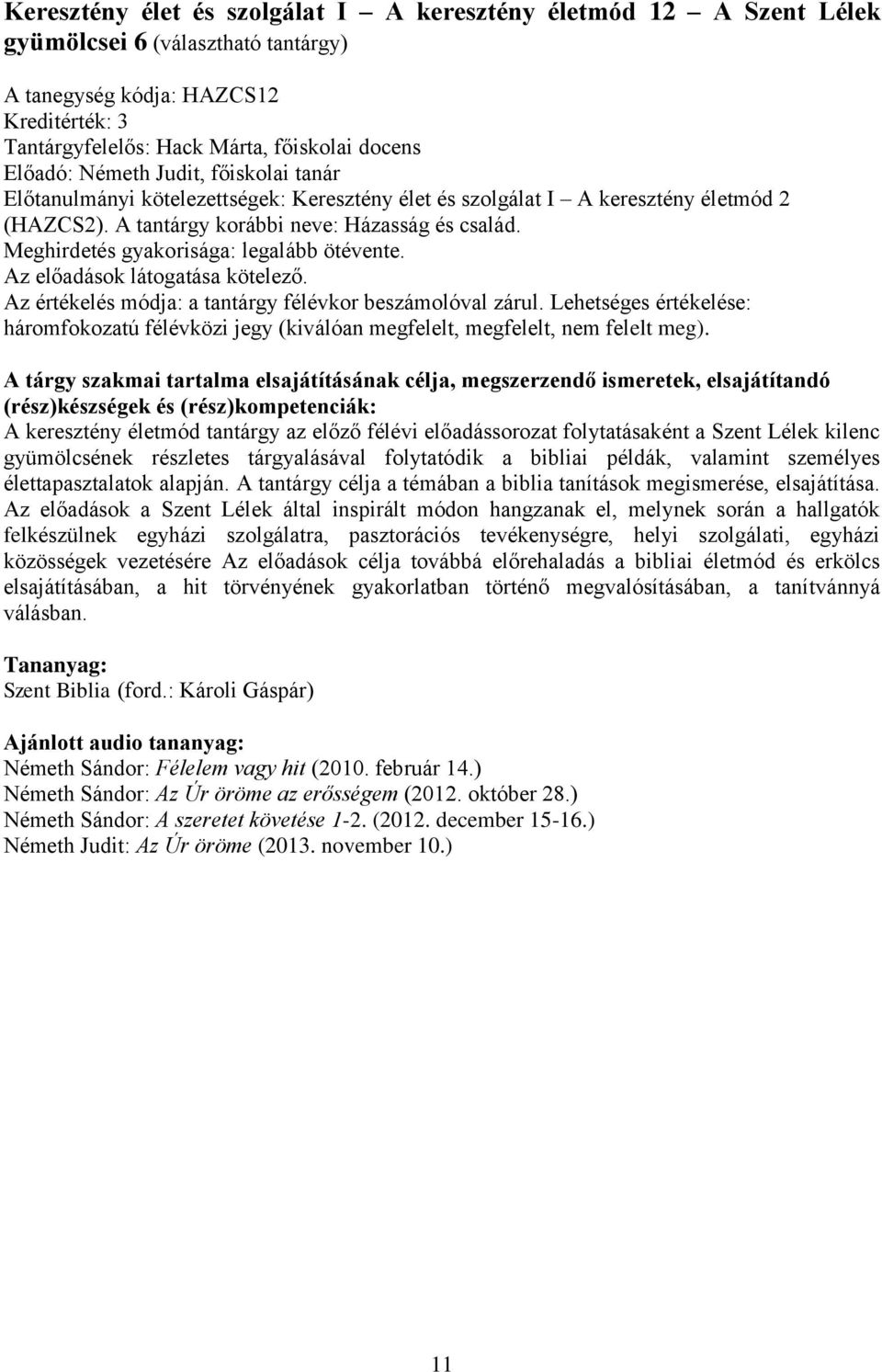 Az előadások látogatása kötelező. Az értékelés módja: a tantárgy félévkor beszámolóval zárul. Lehetséges értékelése: háromfokozatú félévközi jegy (kiválóan megfelelt, megfelelt, nem felelt meg).