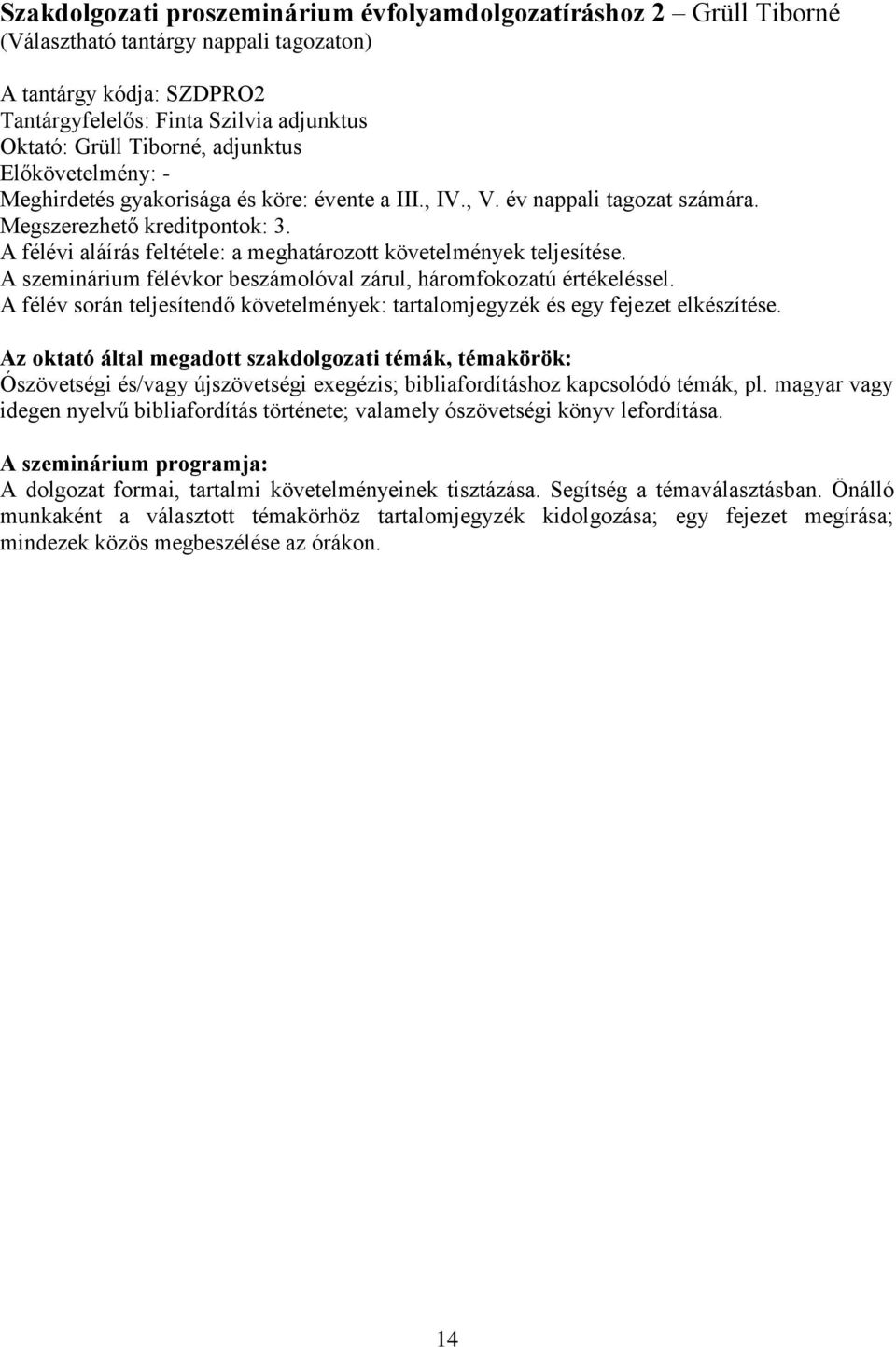 A félévi aláírás feltétele: a meghatározott követelmények teljesítése. A szeminárium félévkor beszámolóval zárul, háromfokozatú értékeléssel.