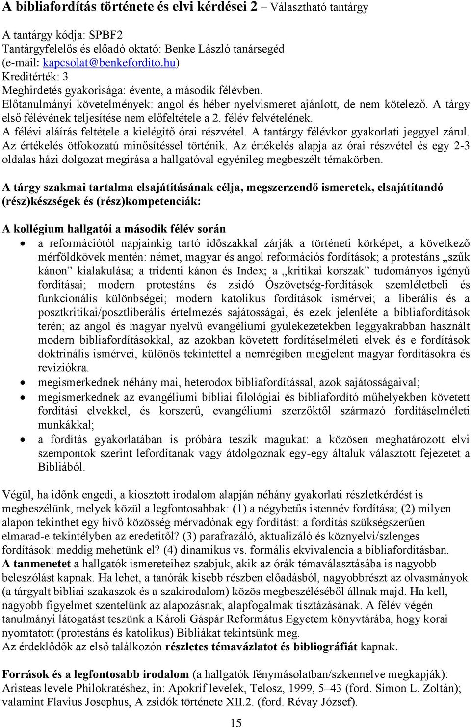 félév felvételének. A félévi aláírás feltétele a kielégítő órai részvétel. A tantárgy félévkor gyakorlati jeggyel zárul. Az értékelés ötfokozatú minősítéssel történik.