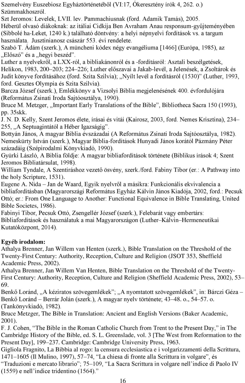 Jusztinianosz császár 553. évi rendelete. Szabó T. Ádám (szerk.), A müncheni kódex négy evangéliuma [1466] (Európa, 1985), az Előszó és a hegyi beszéd.